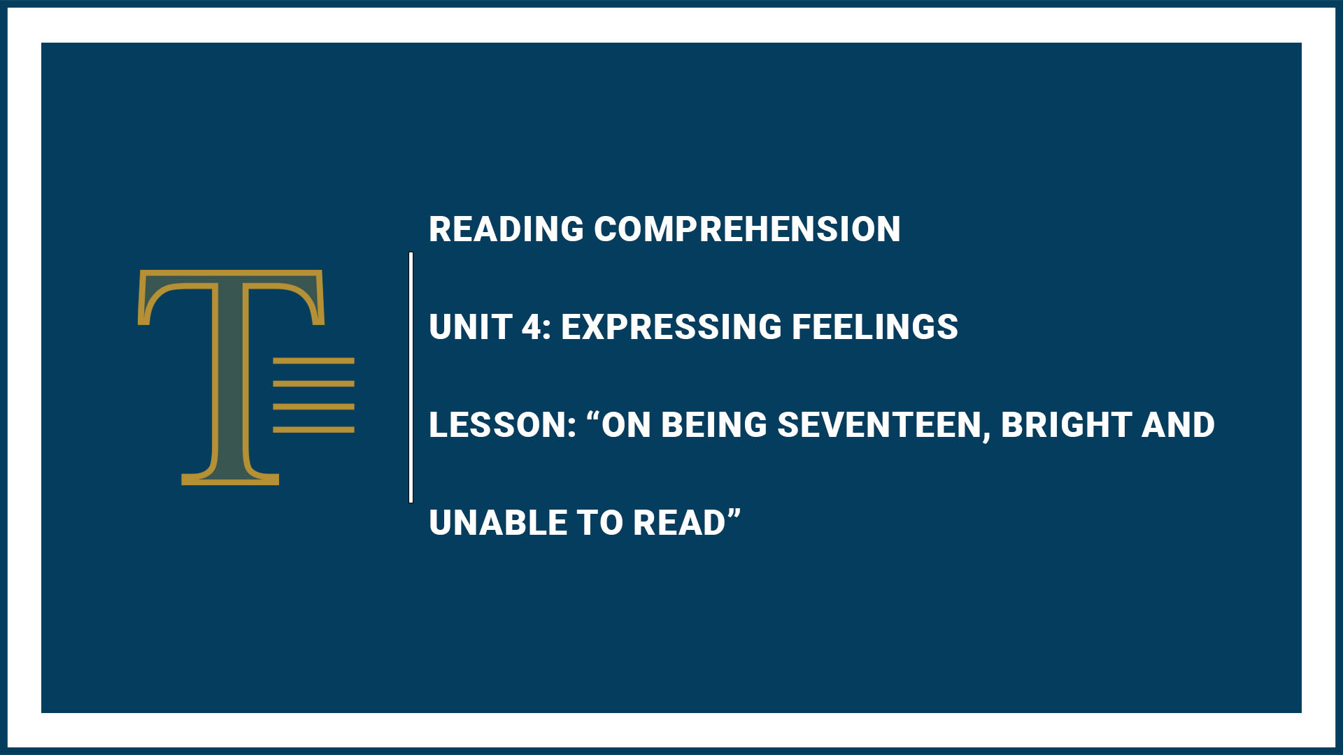 Unit 4: Expressing Feelings “On Being Seventeen, Bright and Unable to Read”